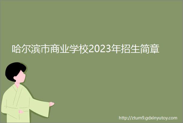 哈尔滨市商业学校2023年招生简章