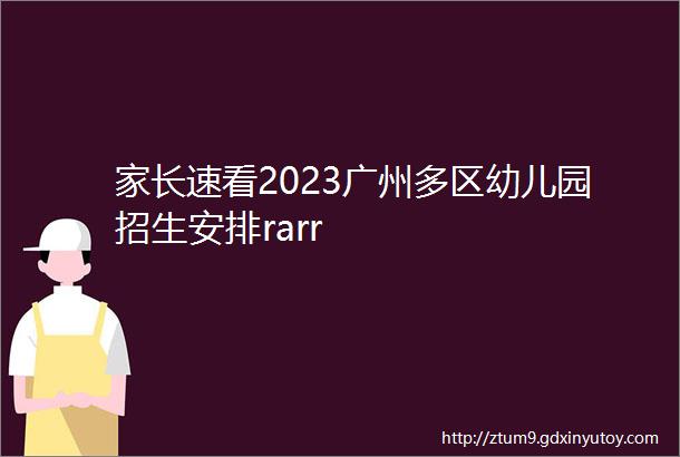 家长速看2023广州多区幼儿园招生安排rarr